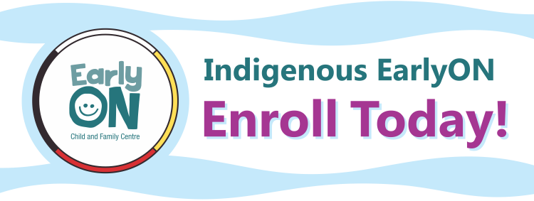 Indigenous EarlyON Enroll Today!
